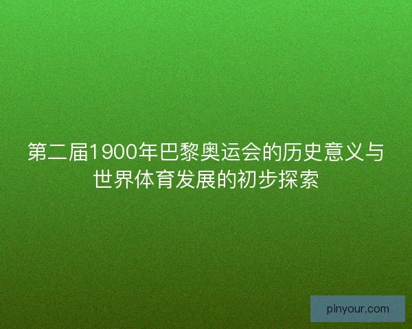 第二届1900年巴黎奥运会的历史意义与世界体育发展的初步探索